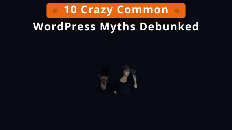 10 crazy common wordpress myths debunked
