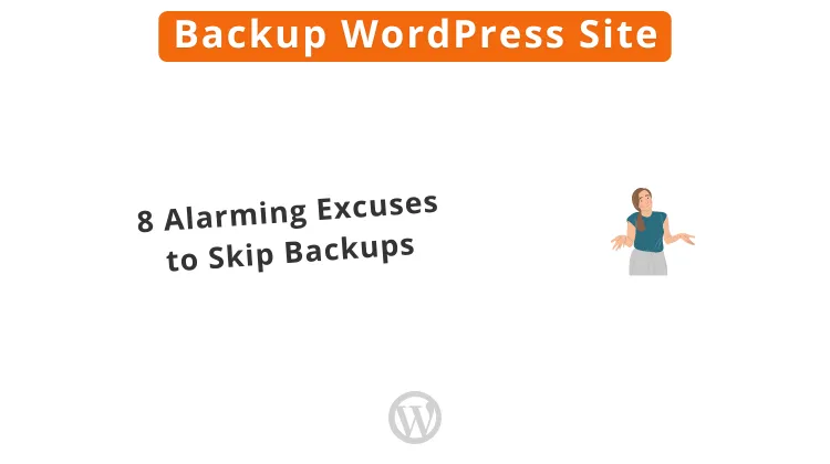 backup wordpress site 8 alarming excuses to skip backups